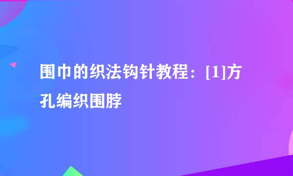 围巾的织法钩针教程：[1]方孔编织围脖