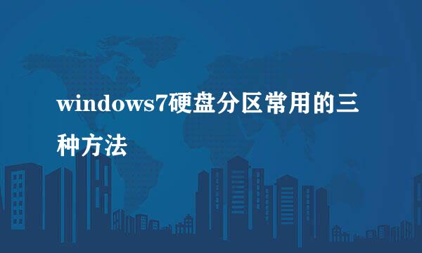 windows7硬盘分区常用的三种方法