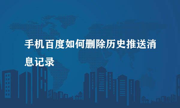 手机百度如何删除历史推送消息记录