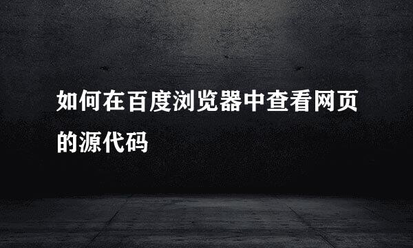 如何在百度浏览器中查看网页的源代码 