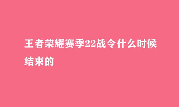 王者荣耀赛季22战令什么时候结束的