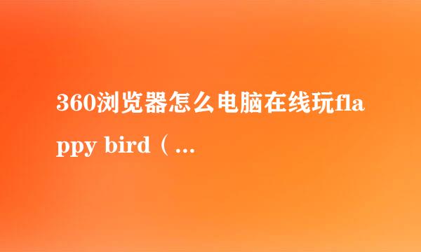 360浏览器怎么电脑在线玩flappy bird（像素鸟）
