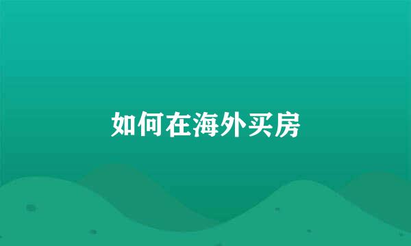 如何在海外买房