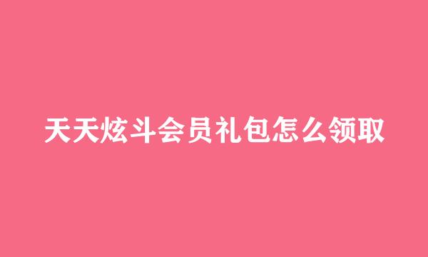 天天炫斗会员礼包怎么领取