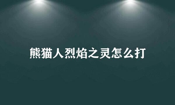 熊猫人烈焰之灵怎么打