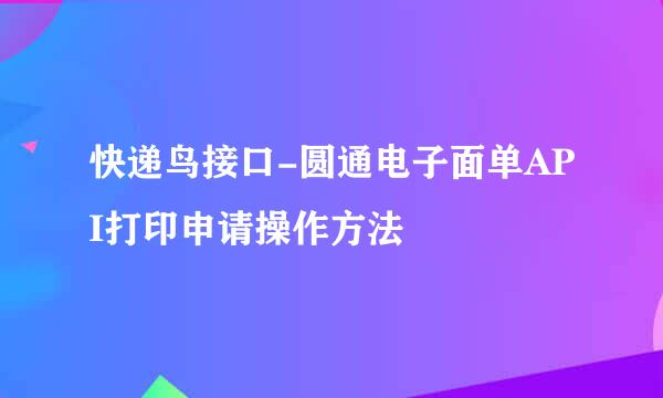 快递鸟接口-圆通电子面单API打印申请操作方法