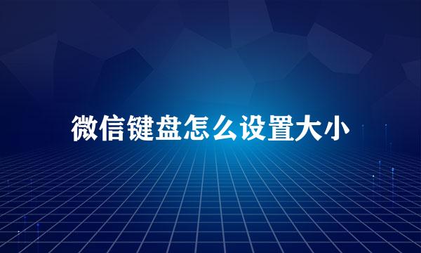 微信键盘怎么设置大小