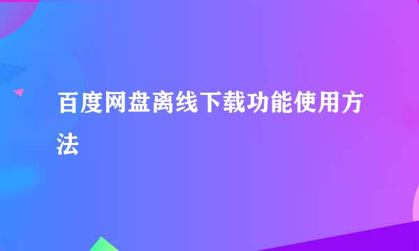 百度网盘离线下载功能使用方法
