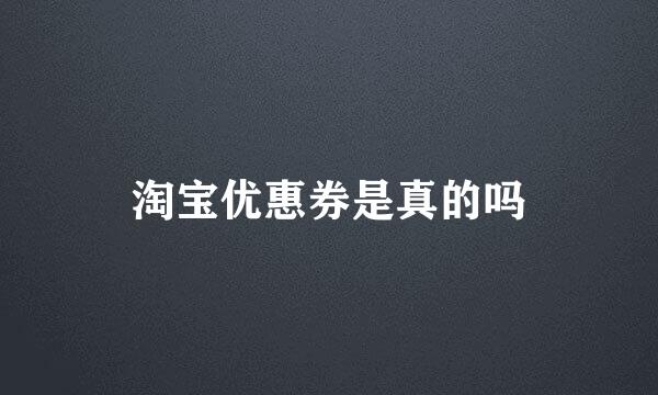 淘宝优惠券是真的吗