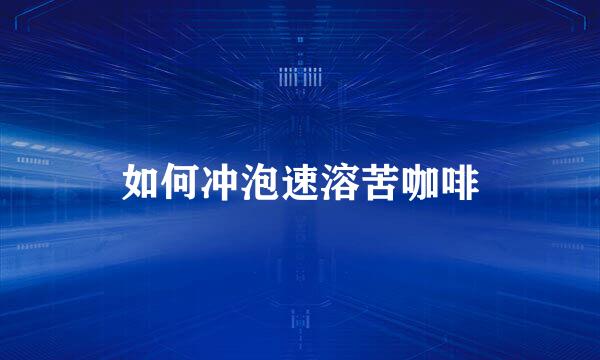如何冲泡速溶苦咖啡