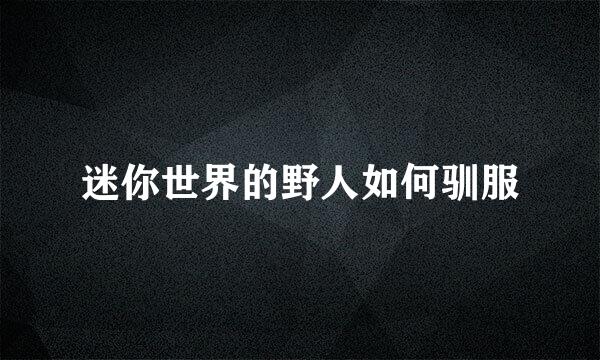 迷你世界的野人如何驯服