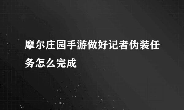 摩尔庄园手游做好记者伪装任务怎么完成