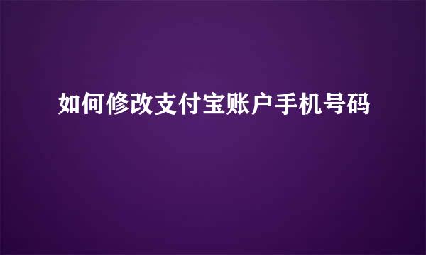 如何修改支付宝账户手机号码