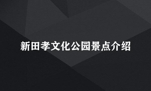 新田孝文化公园景点介绍