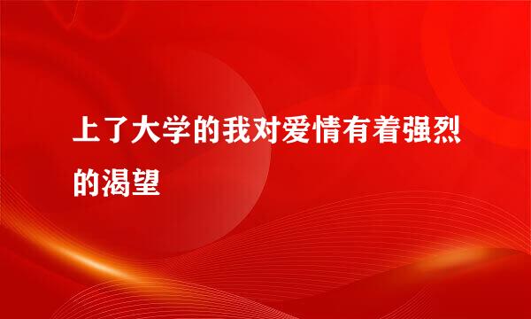 上了大学的我对爱情有着强烈的渴望