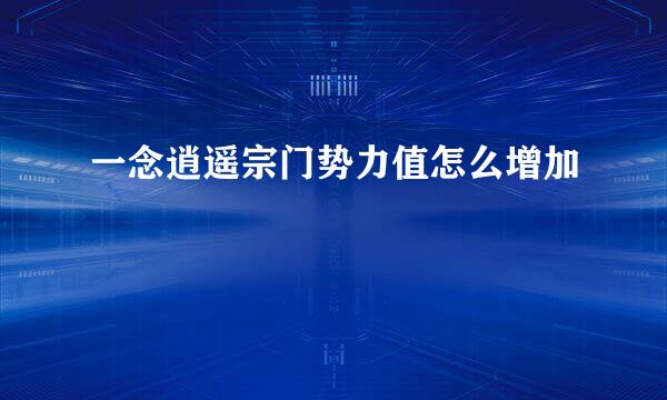 一念逍遥宗门势力值怎么增加