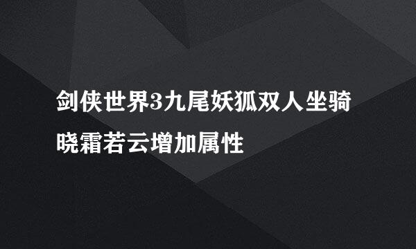 剑侠世界3九尾妖狐双人坐骑晓霜若云增加属性