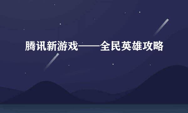腾讯新游戏——全民英雄攻略
