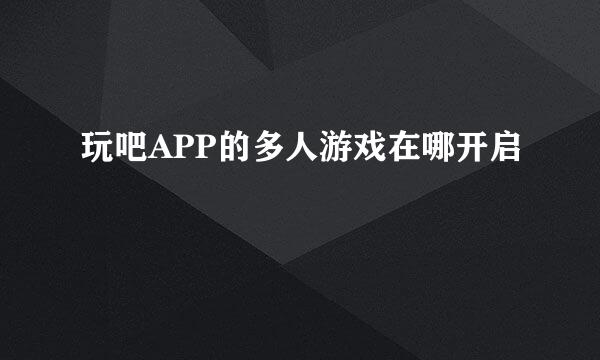 玩吧APP的多人游戏在哪开启