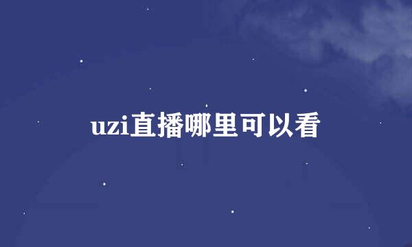 uzi直播哪里可以看