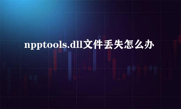 npptools.dll文件丢失怎么办