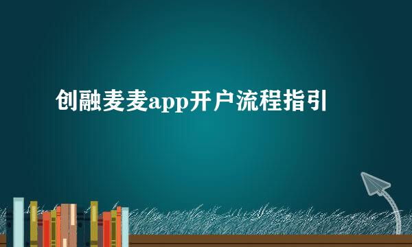 创融麦麦app开户流程指引