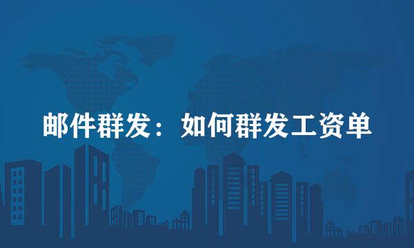 邮件群发：如何群发工资单
