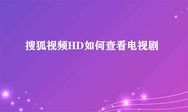 搜狐视频HD如何查看电视剧