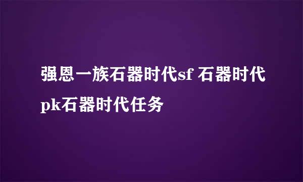 强恩一族石器时代sf 石器时代pk石器时代任务