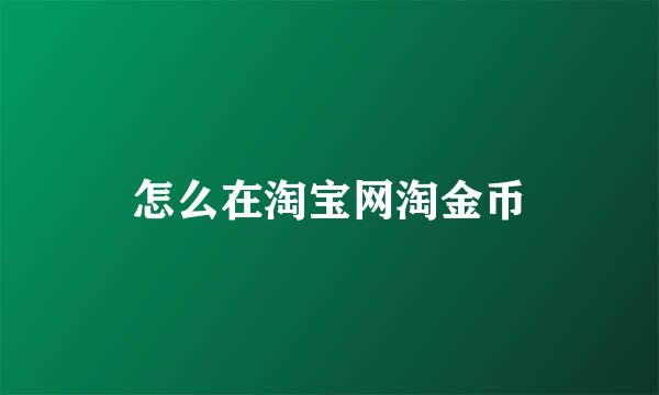 怎么在淘宝网淘金币