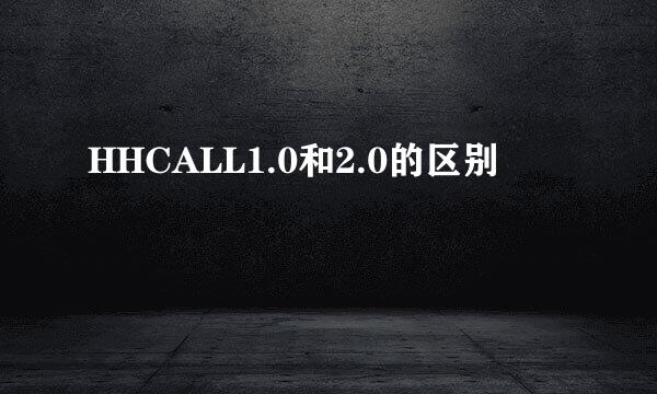 HHCALL1.0和2.0的区别