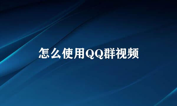 怎么使用QQ群视频