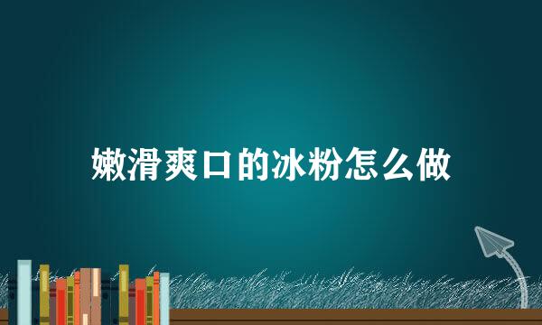 嫩滑爽口的冰粉怎么做