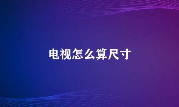 电视怎么算尺寸