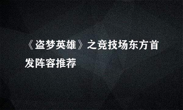 《盗梦英雄》之竞技场东方首发阵容推荐