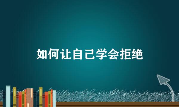 如何让自己学会拒绝