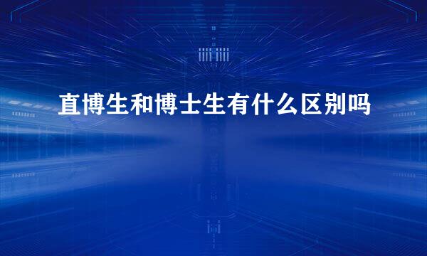 直博生和博士生有什么区别吗