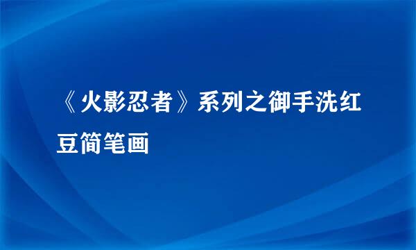 《火影忍者》系列之御手洗红豆简笔画
