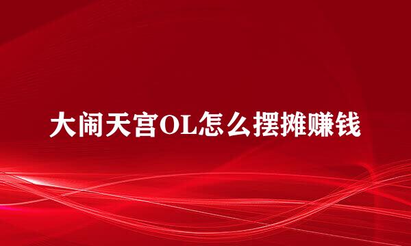 大闹天宫OL怎么摆摊赚钱
