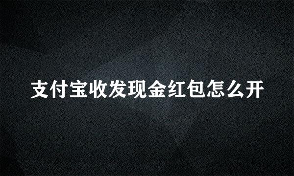 支付宝收发现金红包怎么开