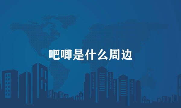 吧唧是什么周边