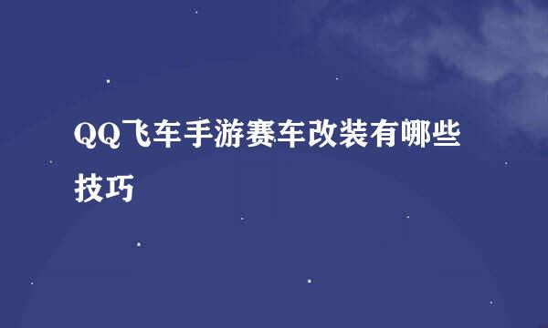 QQ飞车手游赛车改装有哪些技巧
