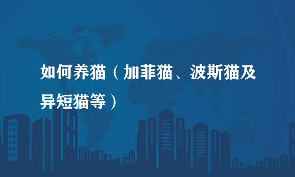 如何养猫（加菲猫、波斯猫及异短猫等）