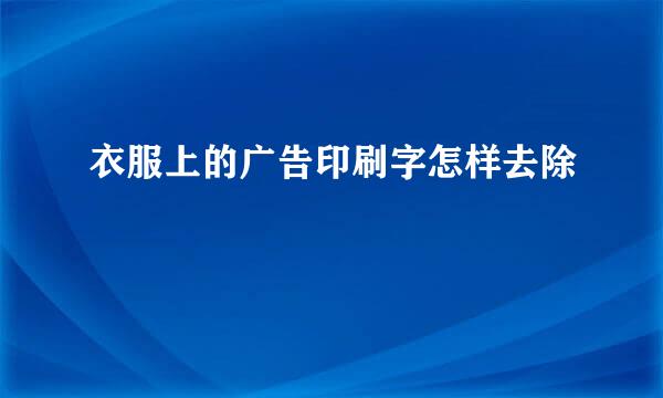 衣服上的广告印刷字怎样去除