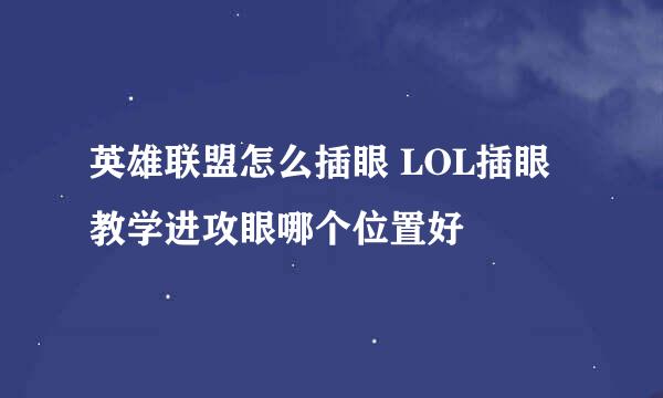 英雄联盟怎么插眼 LOL插眼教学进攻眼哪个位置好