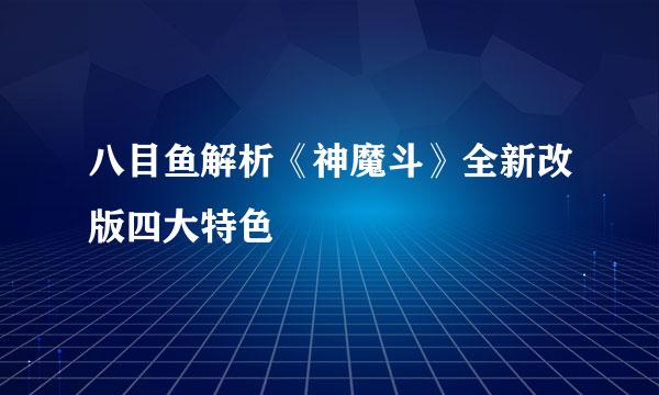 八目鱼解析《神魔斗》全新改版四大特色