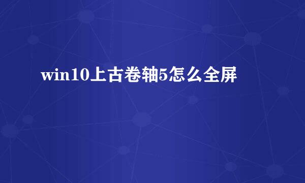 win10上古卷轴5怎么全屏
