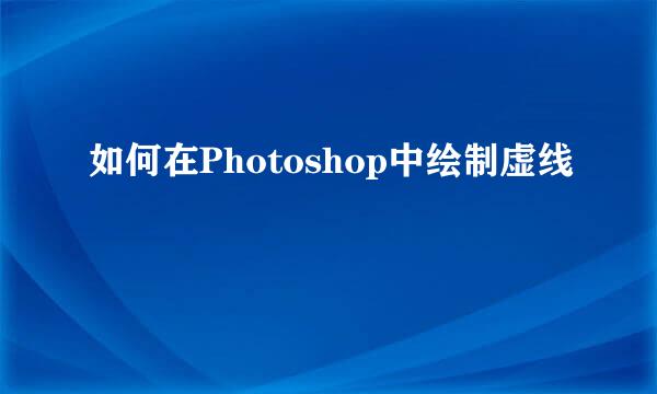 如何在Photoshop中绘制虚线
