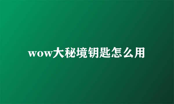 wow大秘境钥匙怎么用