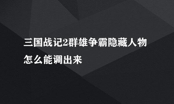 三国战记2群雄争霸隐藏人物怎么能调出来